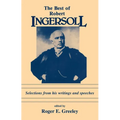 The Best of Robert Ingersoll: Selections from His Writings and Speeches