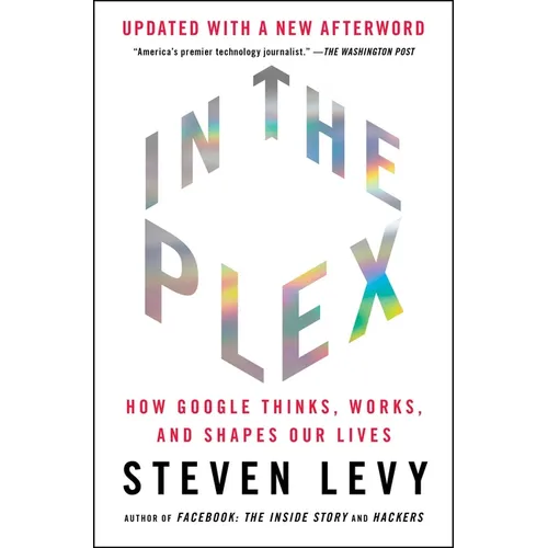 In the Plex: How Google Thinks, Works, and Shapes Our Lives