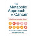 The Metabolic Approach to Cancer: Integrating Deep Nutrition, the Ketogenic Diet, and Nontoxic Bio-Individualized Therapies