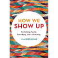 How We Show Up: Reclaiming Family, Friendship, and Community