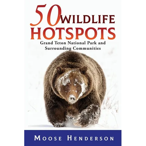 50 Wildlife Hotspots: Grand Teton National Park and Surrounding Communities