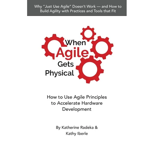 When Agile Gets Physical: How to Use Agile Principles to Accelerate Hardware Development