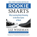 Rookie Smarts: Why Learning Beats Knowing in the New Game of Work