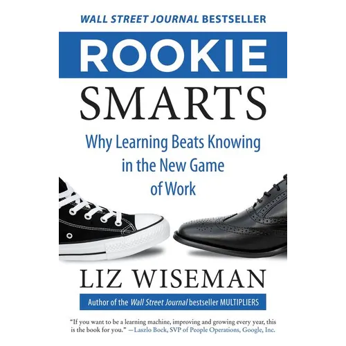 Rookie Smarts: Why Learning Beats Knowing in the New Game of Work