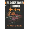 Blackstone Griddle Recipes: Or Whatever You Do: Electric Griddle Cookbook