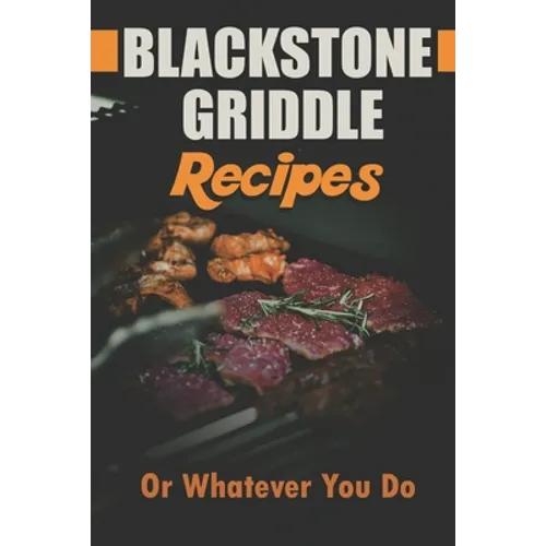Blackstone Griddle Recipes: Or Whatever You Do: Electric Griddle Cookbook