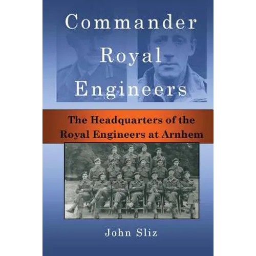 Commander Royal Engineers: The Headquarters of the Royal Engineers at Arnhem