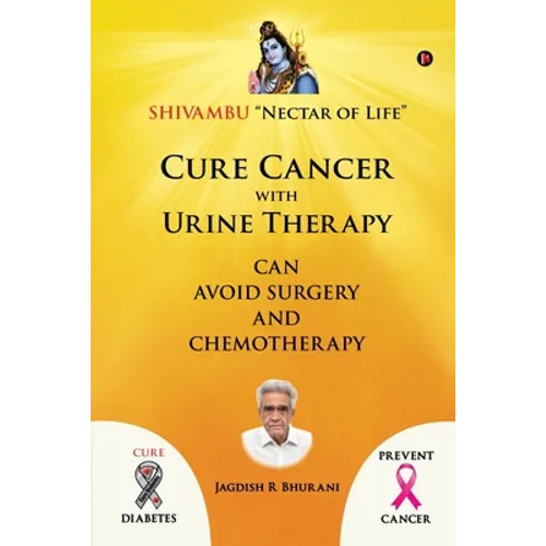 Cure Cancer with Urine Therapy: SHIVAMBU "Nectar of Life"