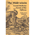 The Mide'wiwin: Grand Medicine Society of the Ojibway