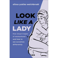 Look Like a Lady: Five Visual Tropes of Womanhood and How to See Ourselves Differently