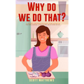 Why Do We Do That? - 101 Random, Interesting, and Wacky Things Humans Do - The Facts, Science, & Trivia of Why We Do What We Do!