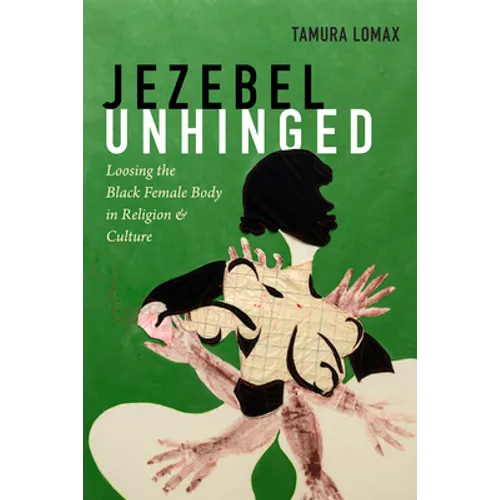Jezebel Unhinged: Loosing the Black Female Body in Religion and Culture