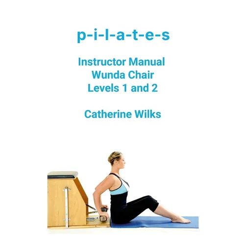 p-i-l-a-t-e-s Instructor Manual Wunda Chair Levels 1 and 2