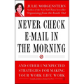 Never Check E-mail in the Morning: And Other Unexpected Strategies for Making Your Work Life Work
