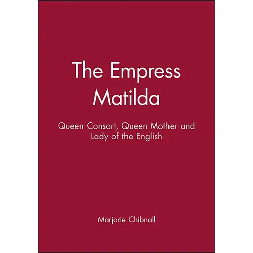 Empress Matilda: Queen Consort, Queen Mother and Lady of the English
