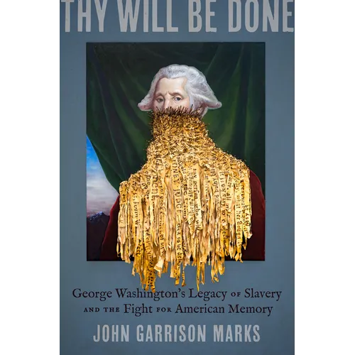 Thy Will Be Done: George Washington's Legacy of Slavery and the Fight for American Memory