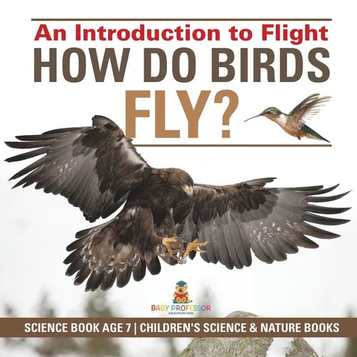 How Do Birds Fly? An Introduction to Flight - Science Book Age 7 Children's Science & Nature Books