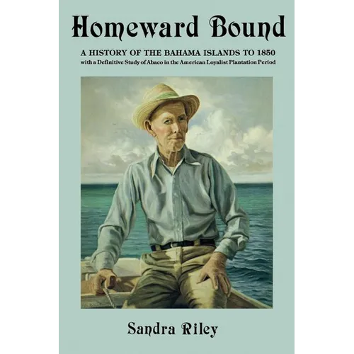 Homeward Bound: A History of the Bahama Islands to 1850 with a Definitive Study of Abaco in the American Loyalist Plantation Period