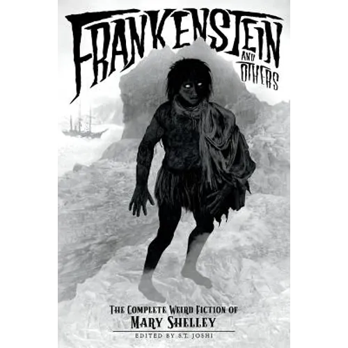 Frankenstein and Others: The Complete Weird Fiction of Mary Shelley