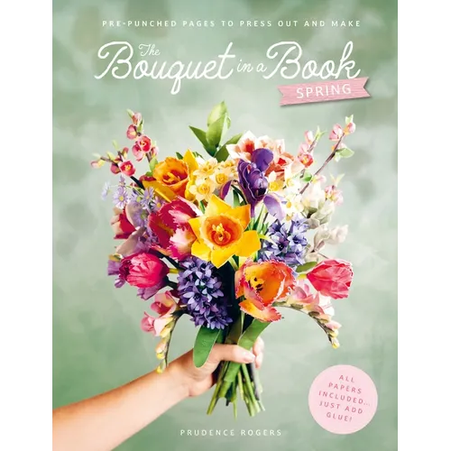 The Bouquet in a Book: Spring: Pre-Punched Pages to Press Out and Make Paper Flowers