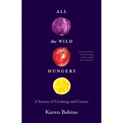 All the Wild Hungers: A Season of Cooking and Cancer