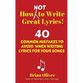 How [Not] to Write Great Lyrics!: 40 Common Mistakes to Avoid When Writing Lyrics For Your Songs
