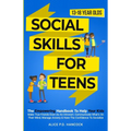 Social Skills for Teens: The Empowering Handbook To Help Your Kids Make True Friends Even As An Introvert, Communicate What's On Their Mind, Manage An