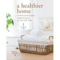 A Healthier Home: The Room by Room Guide to Make Any Space a Little Less Toxic