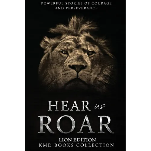 Hear Us Roar: Lion Edition: Powerful Stories of Courage and Perseverance