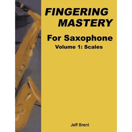 Fingering Mastery For Saxophone: Volume 1: Scales