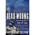 Dead Wrong: The Continuing Story of City of Lies, Corruption and Cover-Up in the Notorious Big Murder Investigation