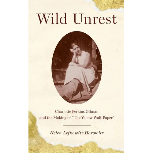 Wild Unrest: Charlotte Perkins Gilman and the Making of the Yellow Wall-Paper