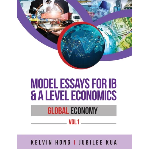 Model Essays for IB & A Level Economics: Global Economy Vol 1