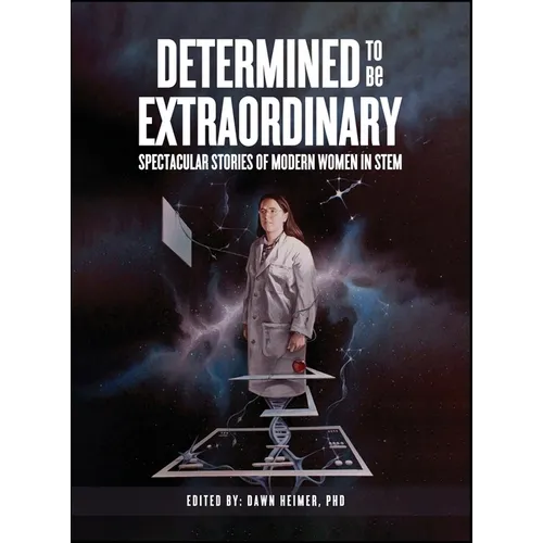 Determined to Be Extraordinary: Spectacular Stories of Modern Women in STEM