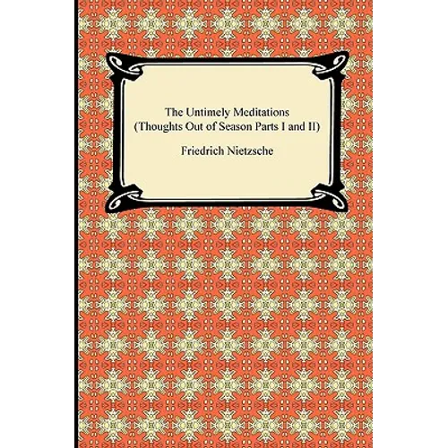 The Untimely Meditations (Thoughts Out of Season Parts I and II)