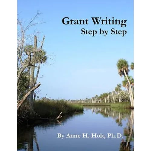 Grant Writing Step By Step: A Simple, straightforward guidebook for getting the money you need.