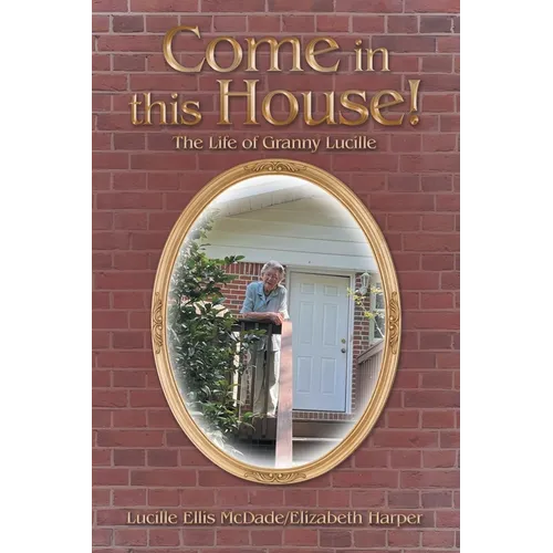 Come in this House!: The Life of Granny Lucille