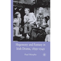Hegemony and Fantasy in Irish Drama, 1899-1949