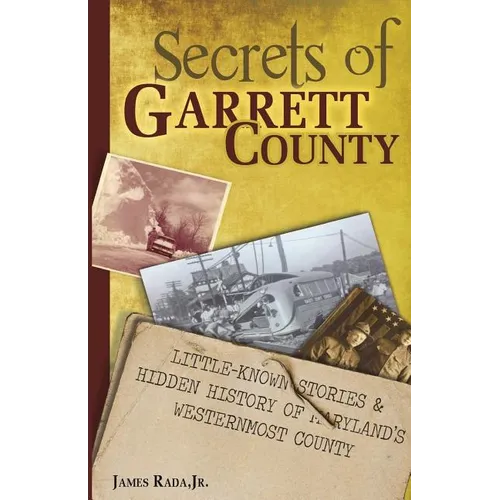 Secrets of Garrett County: Little-Known Stories & Hidden History of Maryland's Westernmost County