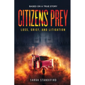 Citizens Prey: Based on a True Story of Loss, Grief and Litigation