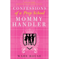Confessions of a Prep School Mommy Handler: A Memoir