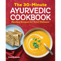 The 30-Minute Ayurvedic Cookbook: Healing Recipes for Total Wellness