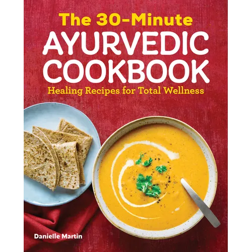 The 30-Minute Ayurvedic Cookbook: Healing Recipes for Total Wellness