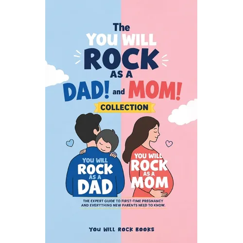 The You Will Rock As a Dad! and You Will Rock As a Mom! Collection: The Expert Guide to First-Time Pregnancy and Everything New Parents Need to Know