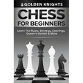 Chess For Beginners - Learn The Rules, Strategy, Openings, Queen's Gambit And More (Chess Mastery For Beginners Book 1)