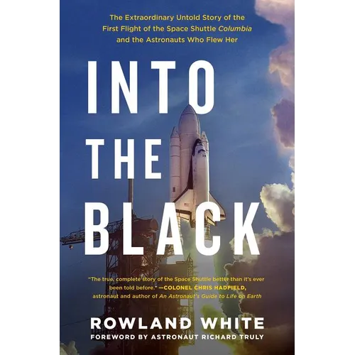 Into the Black: The Extraordinary Untold Story of the First Flight of the Space Shuttle Columbia and the Astronauts Who Flew Her
