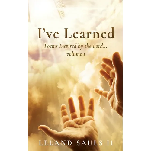 I've Learned: Poems Inspired by the Lord... volume 1
