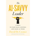 The AI-Savvy Leader: Nine Ways to Take Back Control and Make AI Work