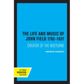 The Life and Music of John Field 1782-1837: Creator of the Nocturne