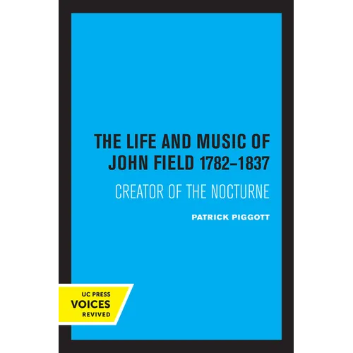 The Life and Music of John Field 1782-1837: Creator of the Nocturne